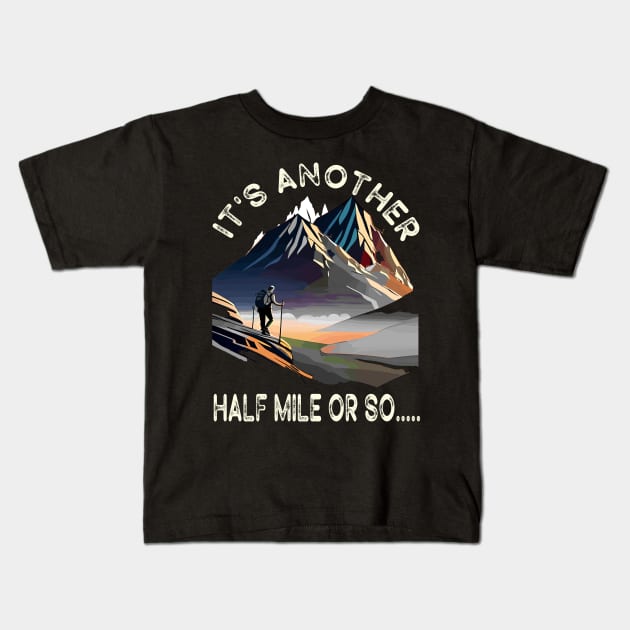 Hiking - It's Another Half Mile Or So Funny Hiker Gift Kids T-Shirt by AlmaDesigns